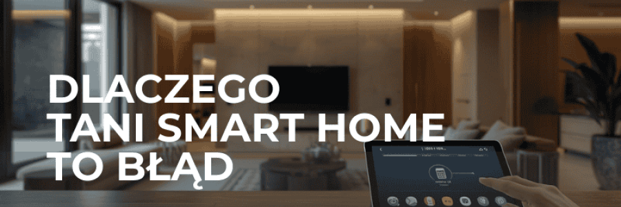 Dlaczego nie opłaca się kupować taniego smart home? (i kiedy warto przepłacić)