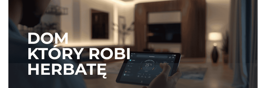 Inteligentny dom, który sam robi herbatę? Sprawdzamy, co jest już możliwe (a co to dopiero będzie)