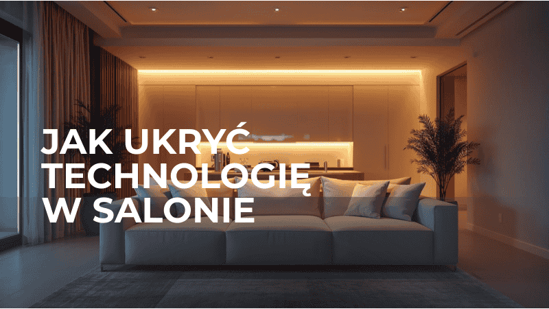 Jak ukryć technologię w salonie, żeby nie zdominowała wnętrza?